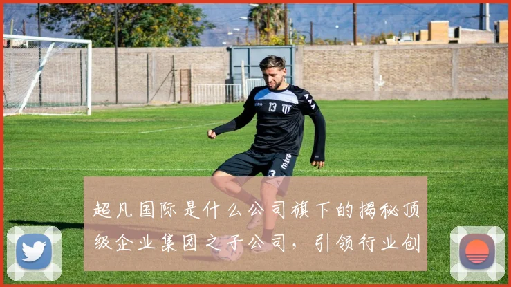 超凡国际是什么公司旗下的揭秘顶级企业集团之子公司，引领行业创新力量