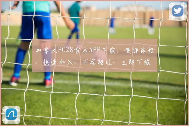 加拿大PC28官方APP下载，便捷体验，快速加入，不容错过，立即下载